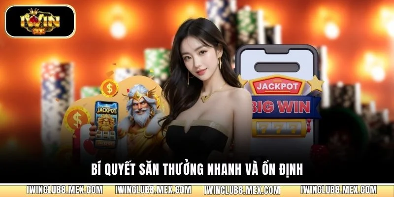 Bí quyết săn thưởng nhanh và ổn định