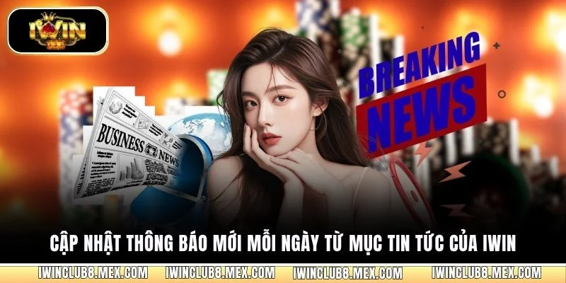 Cập nhật thông báo mới mỗi ngày từ mục tin tức của iWIN