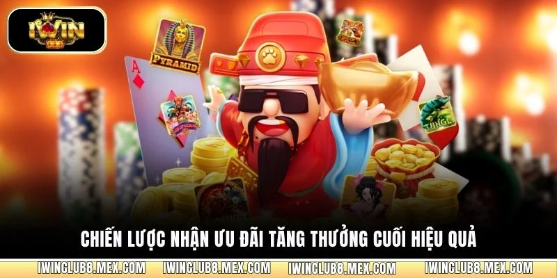 Chiến lược nhận ưu đãi tăng thưởng cuối hiệu quả