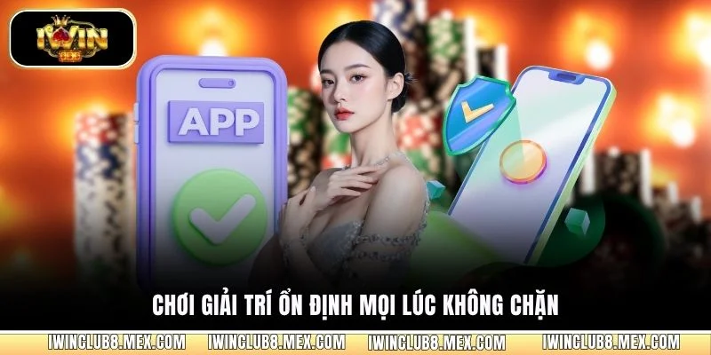 Chơi giải trí ổn định mọi lúc không chặn
