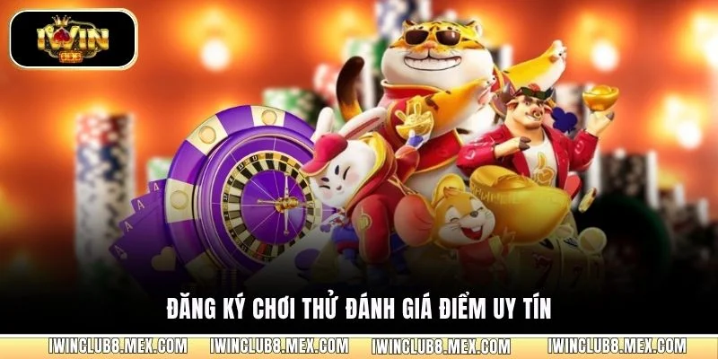 Đăng ký chơi thử đánh giá điểm uy tín