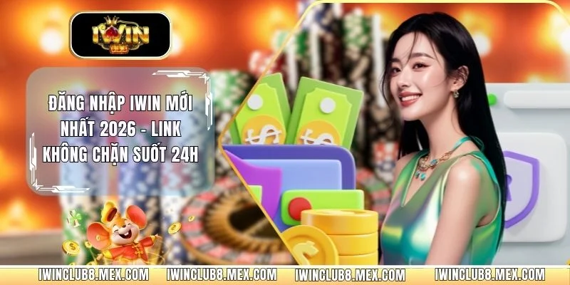 Đăng Nhập iWIN Mới Nhất 2026 - Link Không Chặn Suốt 24h