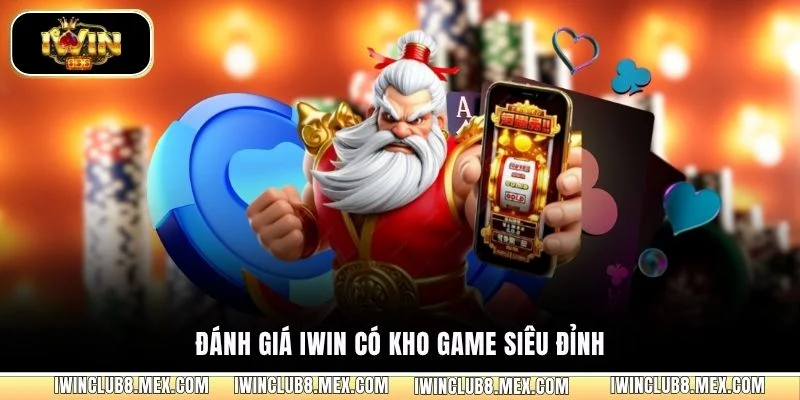 Đánh giá iWIN có kho game siêu đỉnh