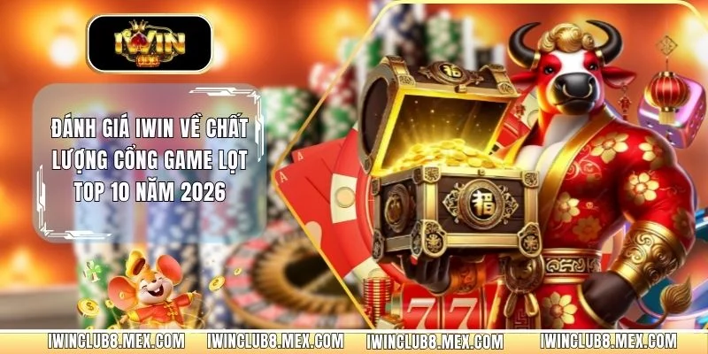Đánh Giá iWIN Về Chất Lượng Cổng Game Lọt Top 10 Năm 2026