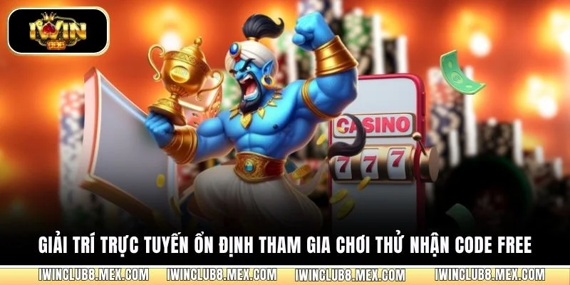 Giải trí trực tuyến ổn định tham gia chơi thử nhận code free