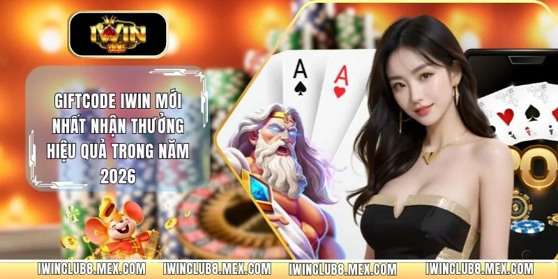 Giftcode iWIN Mới Nhất Nhận Thưởng Hiệu Quả Trong Năm 2026