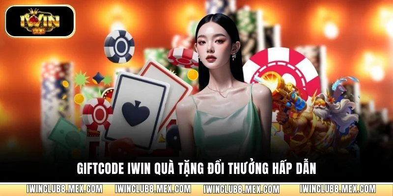Giftcode iWIN quà tặng đổi thưởng hấp dẫn