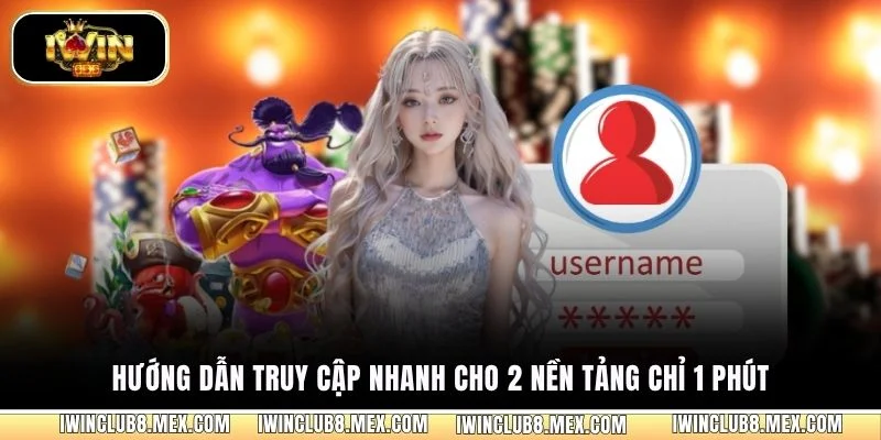 Hướng dẫn truy cập nhanh cho 2 nền tảng chỉ 1 phút
