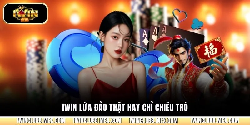 IWIN lừa đảo thật hay chỉ chiêu trò