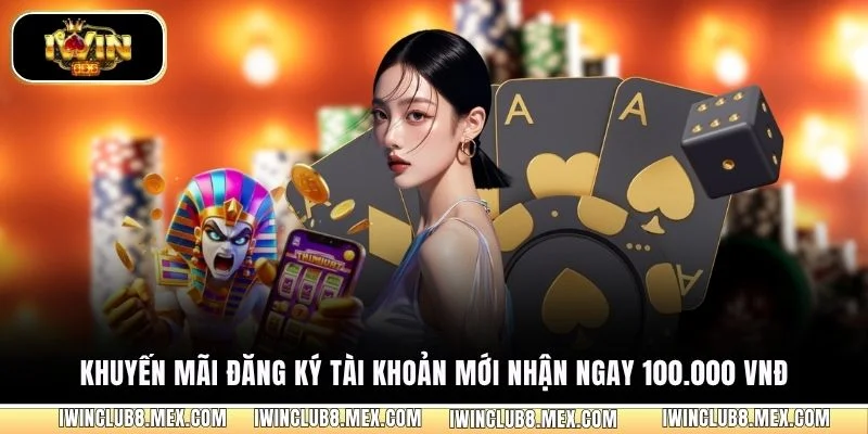 Khuyến mãi đăng ký tài khoản mới nhận ngay 100.000 VNĐ