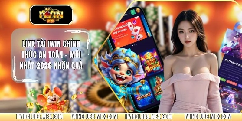 Link Tải IWIN Chính Thức An Toàn - Mới Nhất 2026 Nhận Quà
