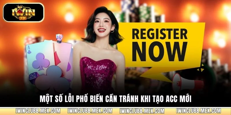 Một số lỗi phổ biến cần tránh khi tạo acc mới