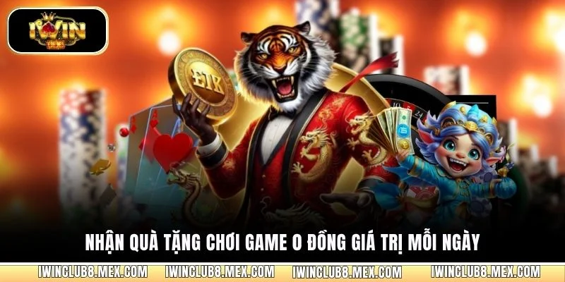 Nhận quà tặng chơi game 0 đồng giá trị mỗi ngày