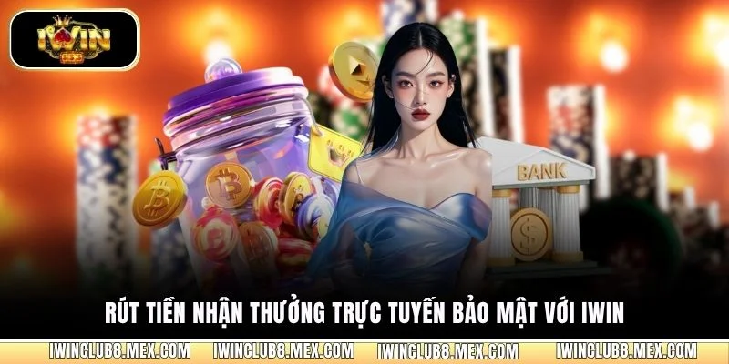 Rút tiền nhận thưởng trực tuyến bảo mật với iWIN