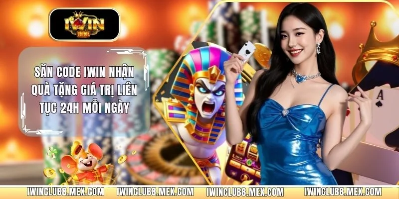 Săn Code iWIN Nhận Quà Tặng Giá Trị Liên Tục 24h Mỗi Ngày