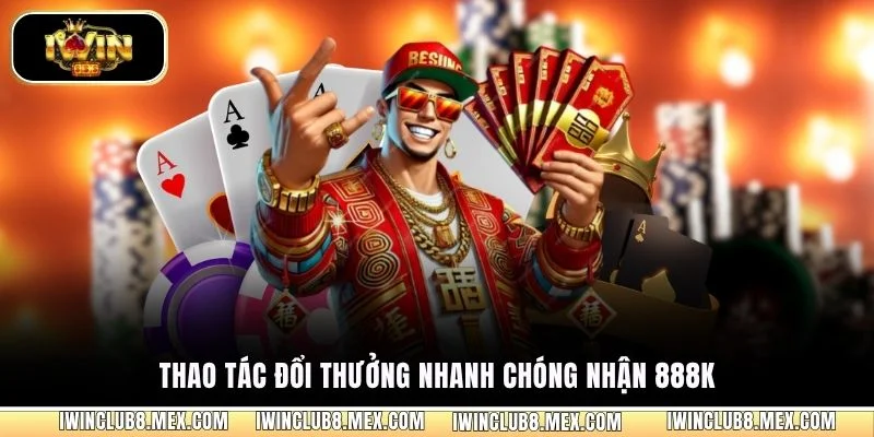 Thao tác đổi thưởng nhanh chóng nhận 888K