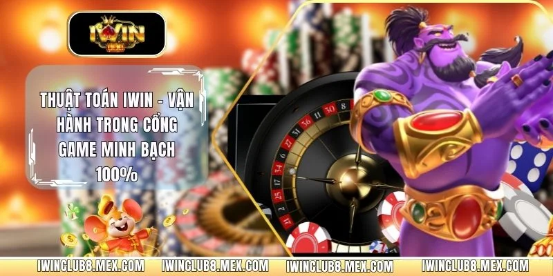 Thuật Toán iWIN - Vận Hành Trong Cổng Game Minh Bạch 100%