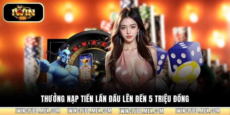 Thưởng nạp tiền lần đầu lên đến 5 triệu đồng