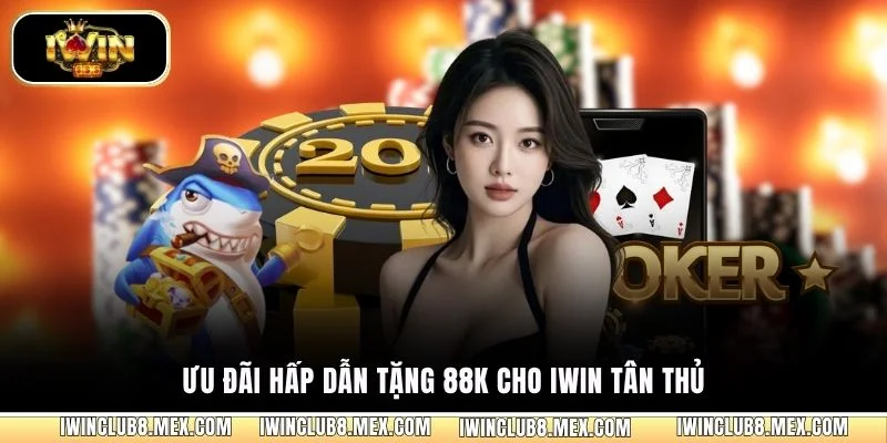 Ưu đãi hấp dẫn tặng 88K cho iWIN tân thủ