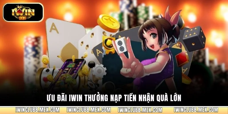 Ưu đãi iWIN thưởng nạp tiền nhận quà lớn