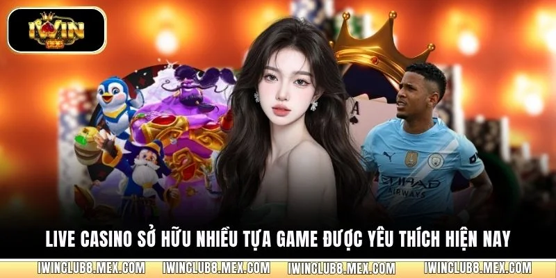 Live casino sở hữu nhiều tựa game được yêu thích hiện nay