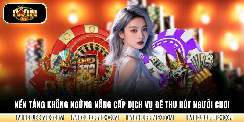 Nền tảng không ngừng nâng cấp dịch vụ để thu hút người chơi