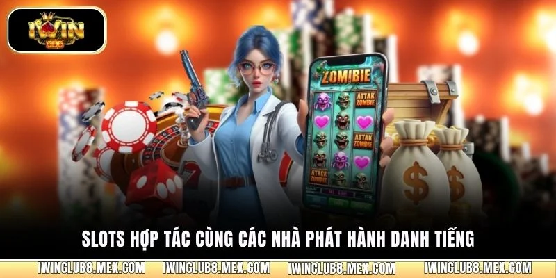 Slots hợp tác cùng các nhà phát hành danh tiếng
